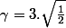 \gamma =3.\sqrt {\frac {1}{2}}